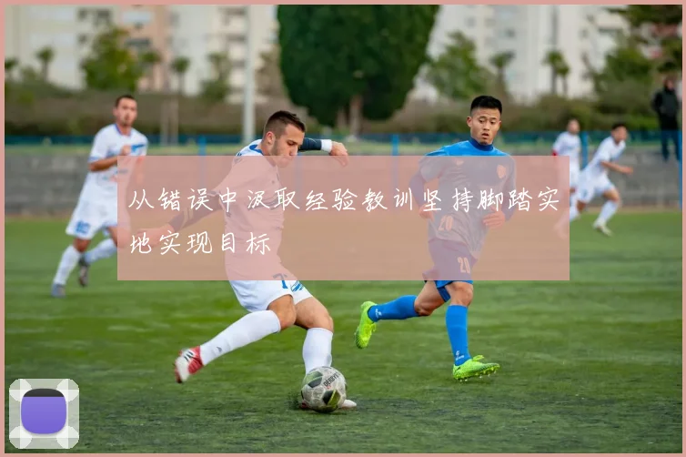 从错误中汲取经验教训坚持脚踏实地实现目标