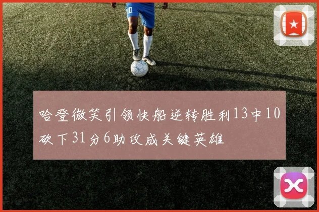 哈登微笑引领快船逆转胜利13中10砍下31分6助攻成关键英雄