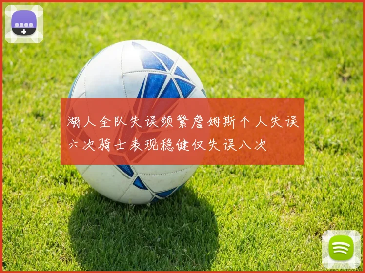 湖人全队失误频繁詹姆斯个人失误六次骑士表现稳健仅失误八次